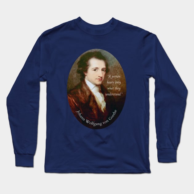 Johann Wolfgang von Goethe portrait and quote: A person hears only what they understand. Long Sleeve T-Shirt by artbleed